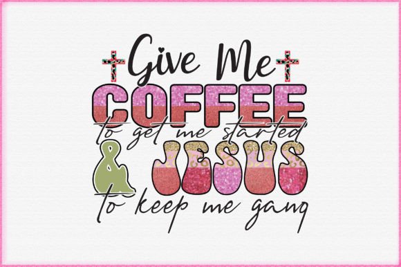 Give Me Coffee to Get Me Started Jesus Graphics & Crafts